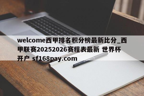 welcome西甲排名积分榜最新比分_西甲联赛20252026赛程表最新 世界杯开户 sf168pay.com