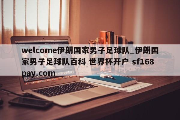 welcome伊朗国家男子足球队_伊朗国家男子足球队百科 世界杯开户 sf168pay.com