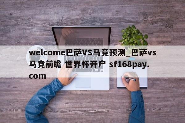 welcome巴萨VS马竞预测_巴萨vs马竞前瞻 世界杯开户 sf168pay.com