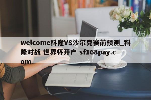welcome科隆VS沙尔克赛前预测_科隆对战 世界杯开户 sf168pay.com