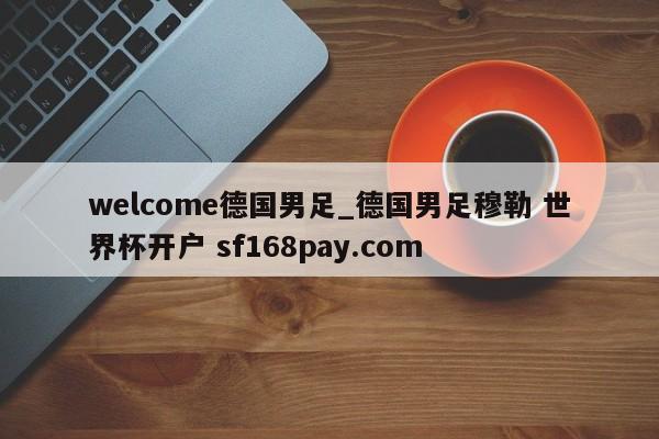 welcome德国男足_德国男足穆勒 世界杯开户 sf168pay.com