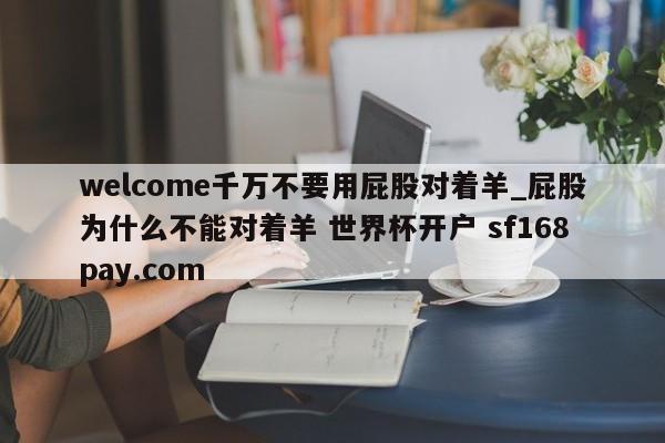 welcome千万不要用屁股对着羊_屁股为什么不能对着羊 世界杯开户 sf168pay.com