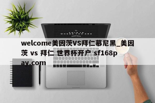 welcome美因茨VS拜仁慕尼黑_美因茨 vs 拜仁 世界杯开户 sf168pay.com