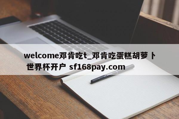 welcome邓肯吃t_邓肯吃蛋糕胡萝卜 世界杯开户 sf168pay.com