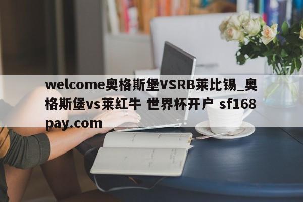 welcome奥格斯堡VSRB莱比锡_奥格斯堡vs莱红牛 世界杯开户 sf168pay.com