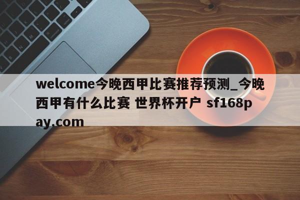 welcome今晚西甲比赛推荐预测_今晚西甲有什么比赛 世界杯开户 sf168pay.com