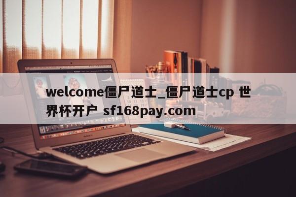 welcome僵尸道士_僵尸道士cp 世界杯开户 sf168pay.com