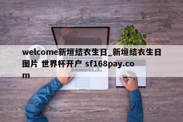 welcome新垣结衣生日_新垣结衣生日图片 世界杯开户 sf168pay.com