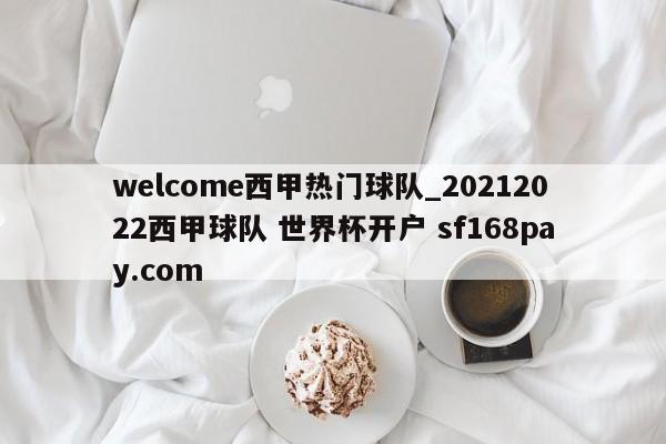 welcome西甲热门球队_20212022西甲球队 世界杯开户 sf168pay.com